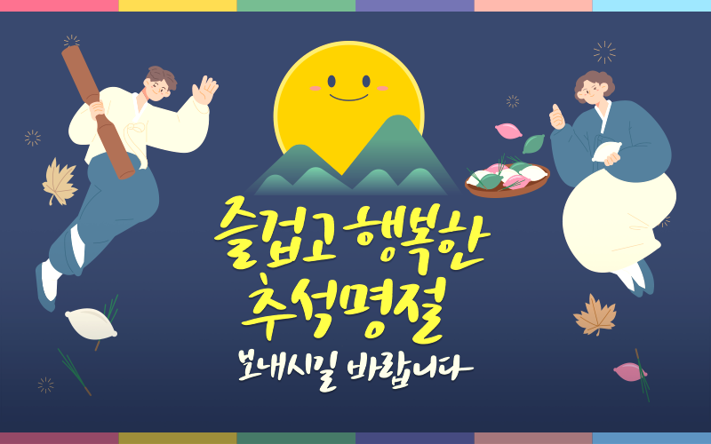 즐겁고 행복한 추석 명절 보내시길 바랍니다.